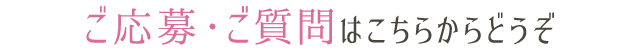 ご応募・ご質問はこちらからどうぞ